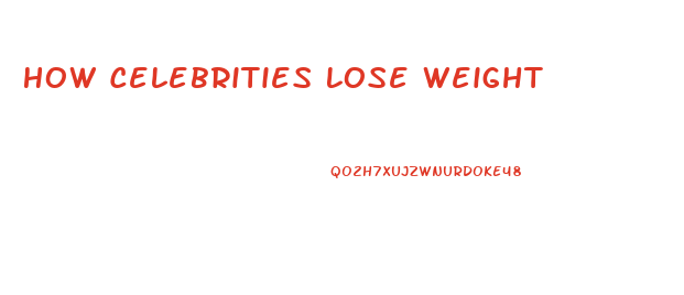 How Celebrities Lose Weight