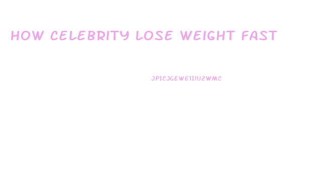 How Celebrity Lose Weight Fast