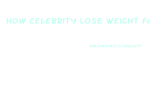 How Celebrity Lose Weight Fast