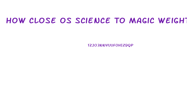 How Close Os Science To Magic Weight Loss Pill