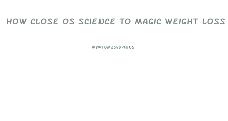 How Close Os Science To Magic Weight Loss Pill