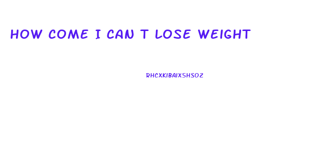 How Come I Can T Lose Weight