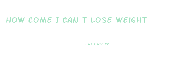 How Come I Can T Lose Weight