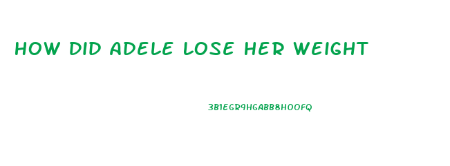 How Did Adele Lose Her Weight
