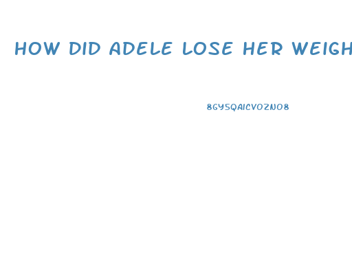How Did Adele Lose Her Weight