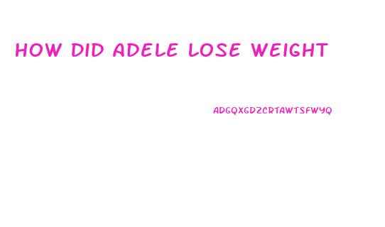 How Did Adele Lose Weight