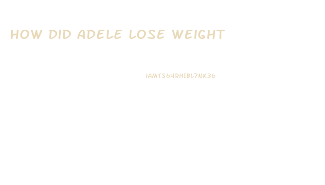 How Did Adele Lose Weight