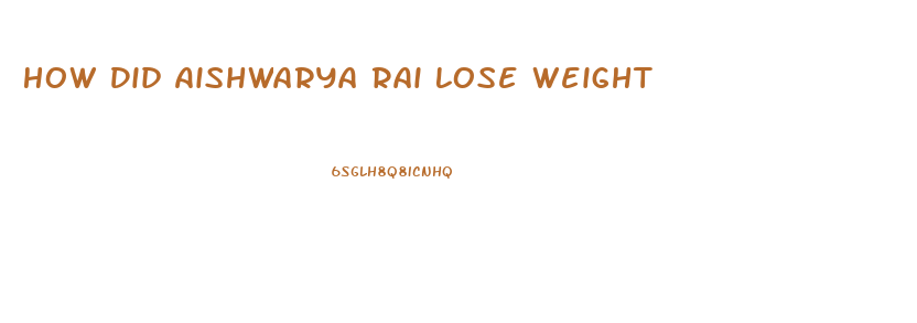 How Did Aishwarya Rai Lose Weight