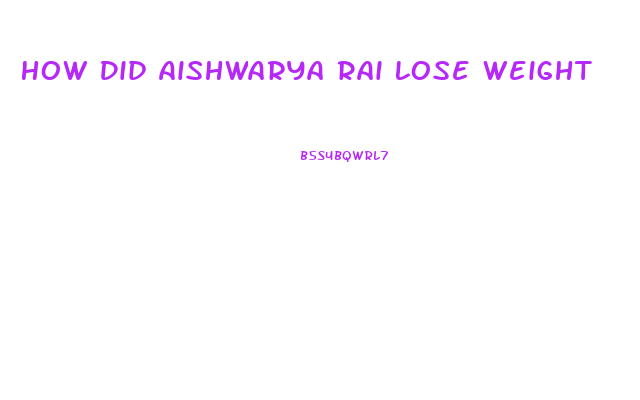 How Did Aishwarya Rai Lose Weight