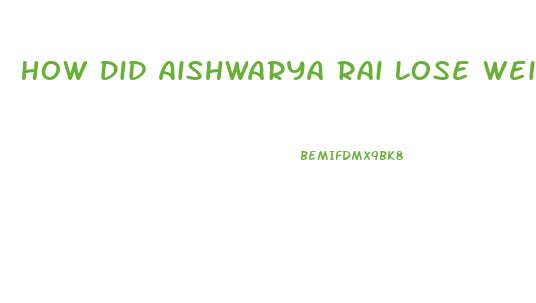 How Did Aishwarya Rai Lose Weight