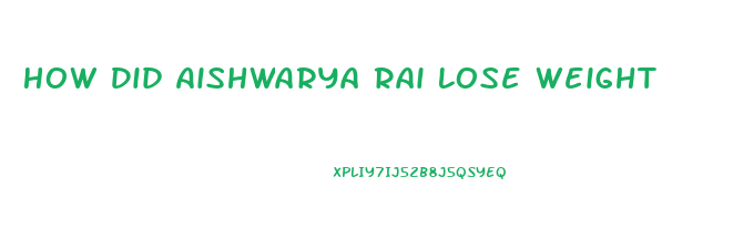 How Did Aishwarya Rai Lose Weight