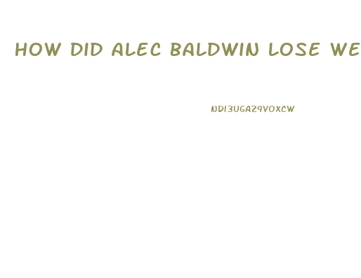 How Did Alec Baldwin Lose Weight