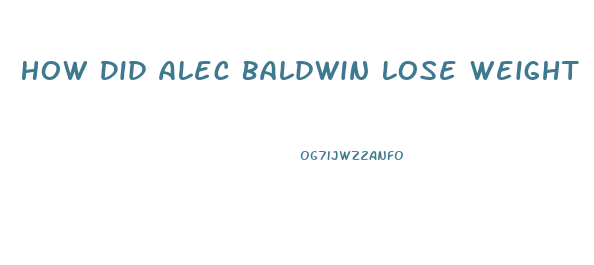 How Did Alec Baldwin Lose Weight