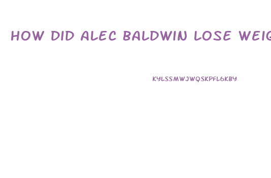 How Did Alec Baldwin Lose Weight