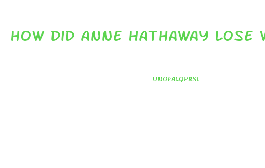How Did Anne Hathaway Lose Weight