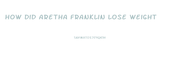 How Did Aretha Franklin Lose Weight