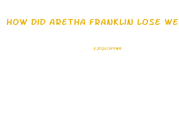 How Did Aretha Franklin Lose Weight