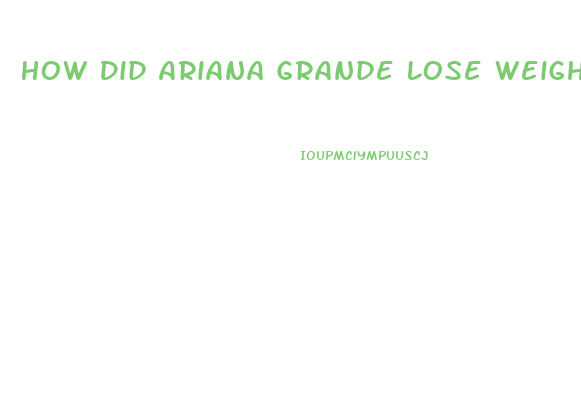 How Did Ariana Grande Lose Weight