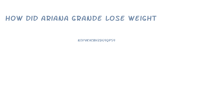 How Did Ariana Grande Lose Weight