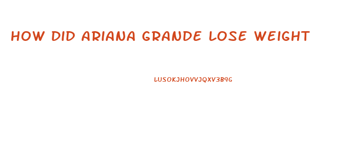 How Did Ariana Grande Lose Weight