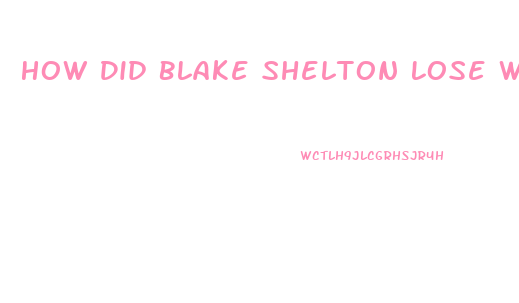 How Did Blake Shelton Lose Weight