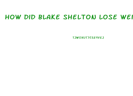 How Did Blake Shelton Lose Weight