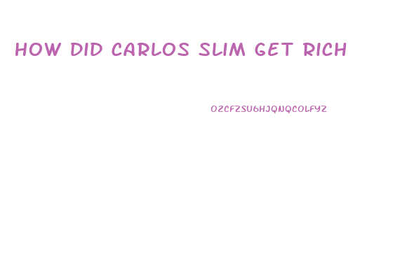 How Did Carlos Slim Get Rich