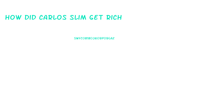 How Did Carlos Slim Get Rich