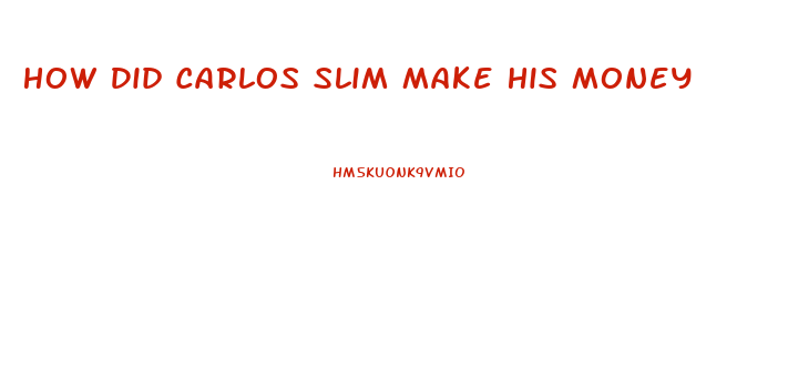 How Did Carlos Slim Make His Money