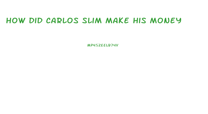 How Did Carlos Slim Make His Money