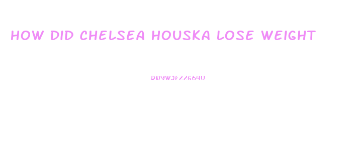 How Did Chelsea Houska Lose Weight