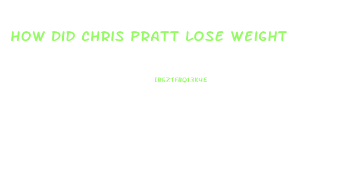 How Did Chris Pratt Lose Weight