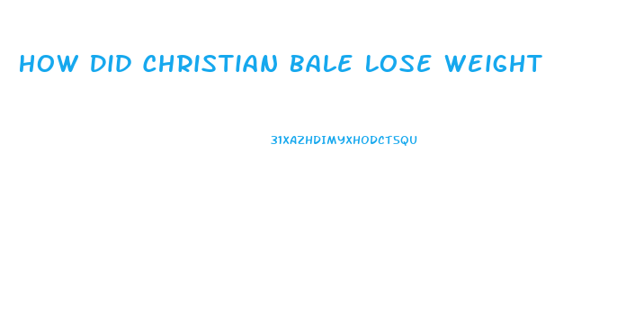 How Did Christian Bale Lose Weight