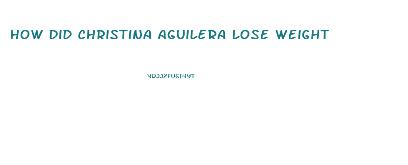 How Did Christina Aguilera Lose Weight