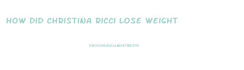 How Did Christina Ricci Lose Weight