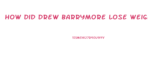 How Did Drew Barrymore Lose Weight