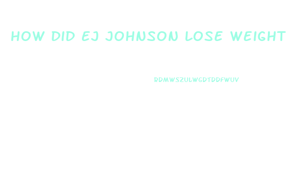 How Did Ej Johnson Lose Weight