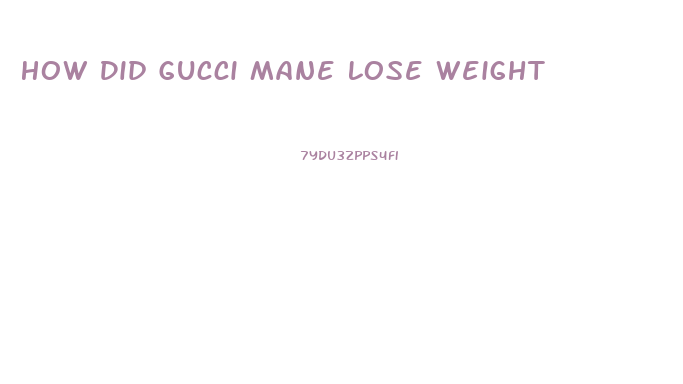 How Did Gucci Mane Lose Weight