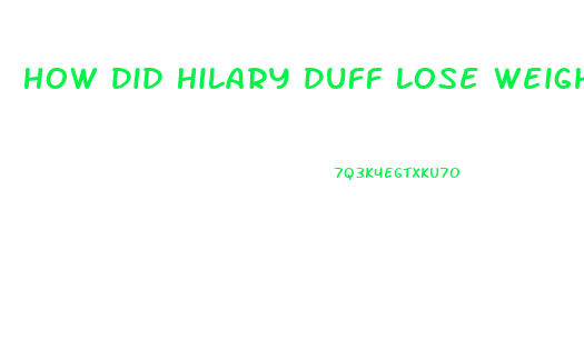 How Did Hilary Duff Lose Weight