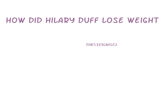 How Did Hilary Duff Lose Weight