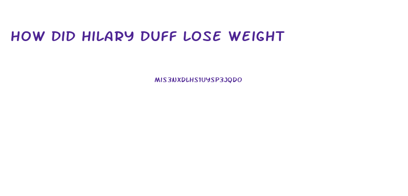 How Did Hilary Duff Lose Weight