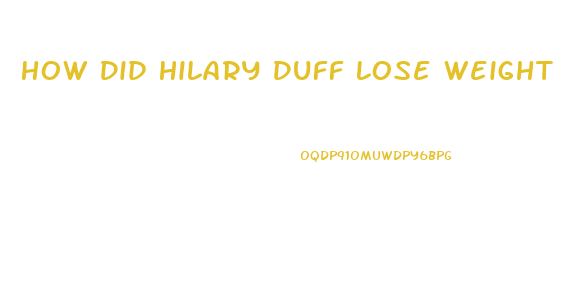 How Did Hilary Duff Lose Weight