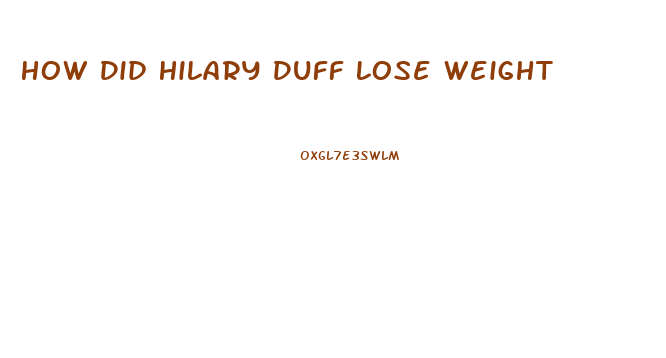 How Did Hilary Duff Lose Weight