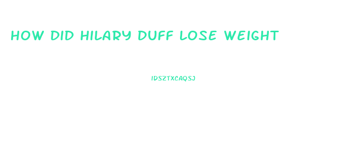 How Did Hilary Duff Lose Weight