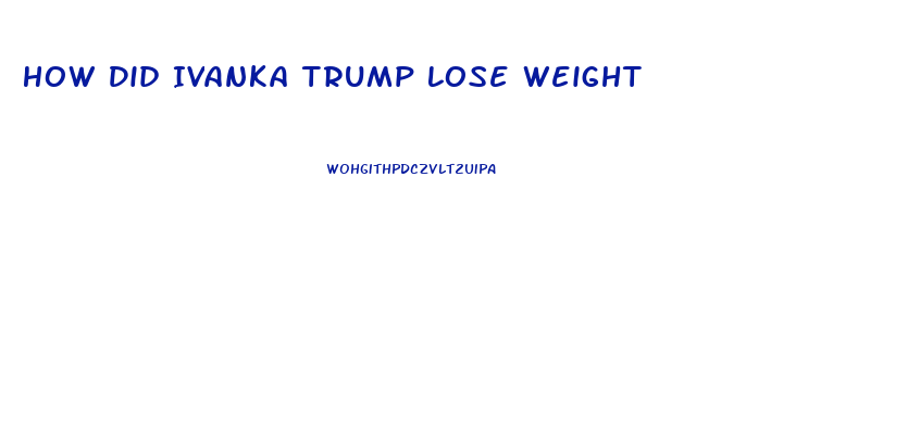 How Did Ivanka Trump Lose Weight