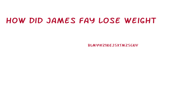 How Did James Fay Lose Weight