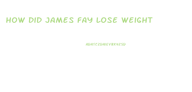 How Did James Fay Lose Weight