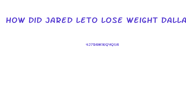How Did Jared Leto Lose Weight Dallas Buyers Club
