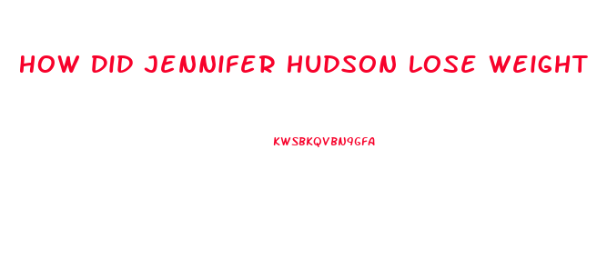 How Did Jennifer Hudson Lose Weight