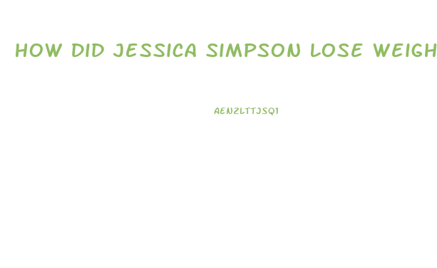 How Did Jessica Simpson Lose Weight